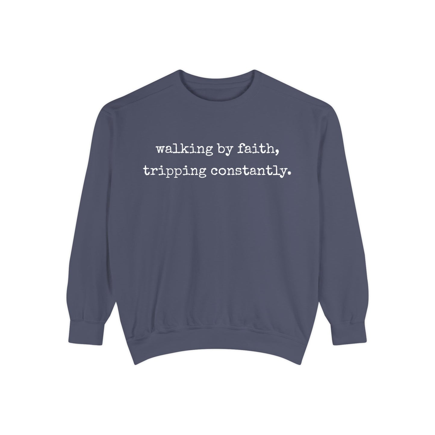 Walking in Faith, Tripping Constantly. Comfort Colors Sweatshirt.