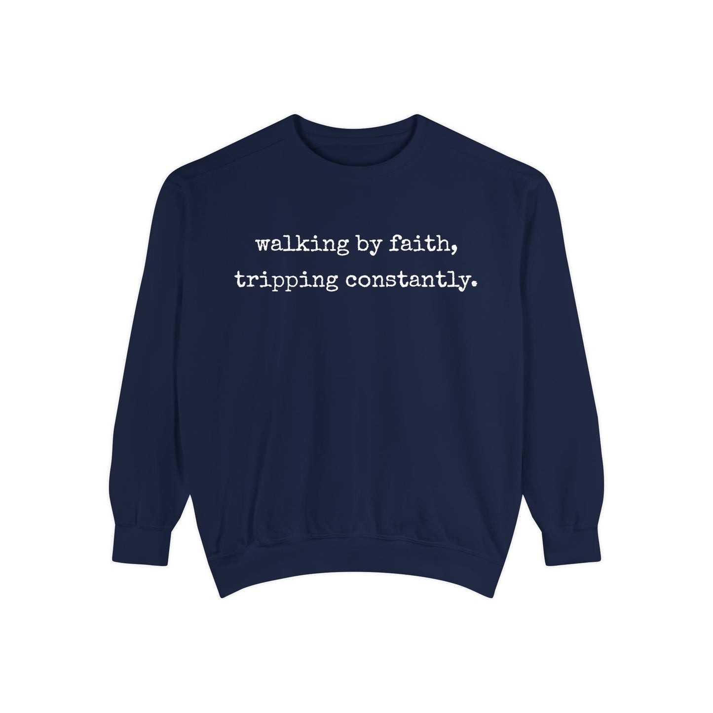 Walking in Faith, Tripping Constantly. Comfort Colors Sweatshirt.