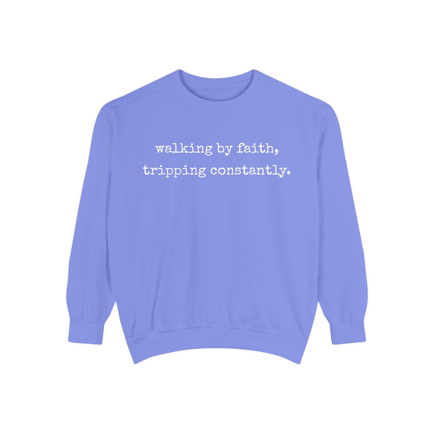 Walking in Faith, Tripping Constantly. Comfort Colors Sweatshirt.