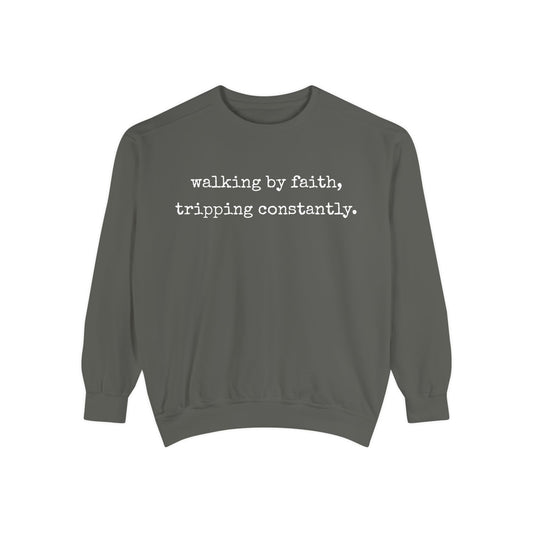 Walking in Faith, Tripping Constantly. Comfort Colors Sweatshirt.