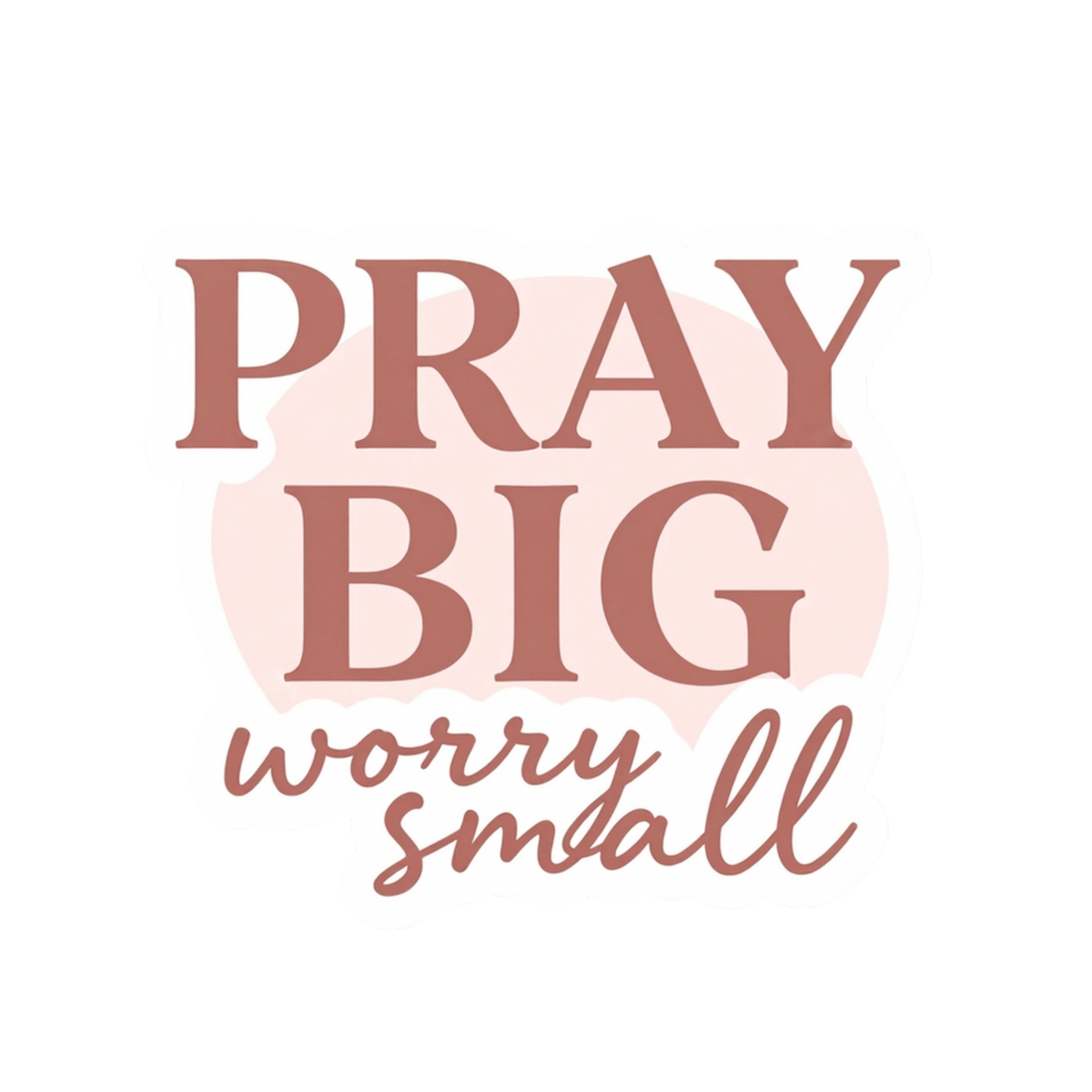 Pray Big, Worry Small Sticker